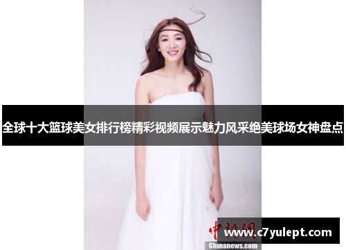 全球十大篮球美女排行榜精彩视频展示魅力风采绝美球场女神盘点