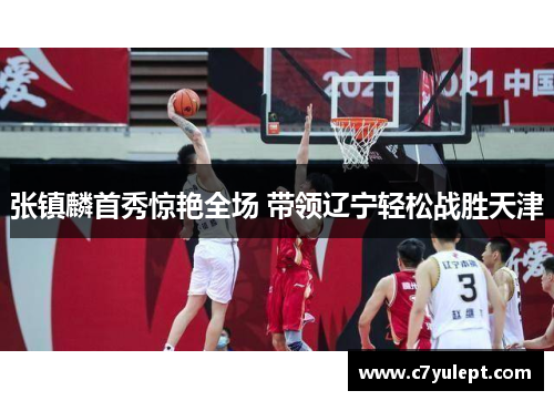 张镇麟首秀惊艳全场 带领辽宁轻松战胜天津