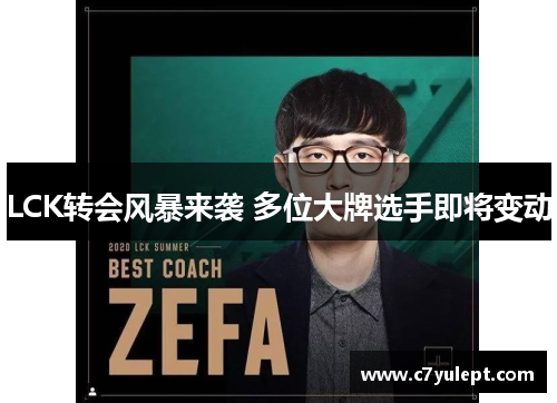 LCK转会风暴来袭 多位大牌选手即将变动