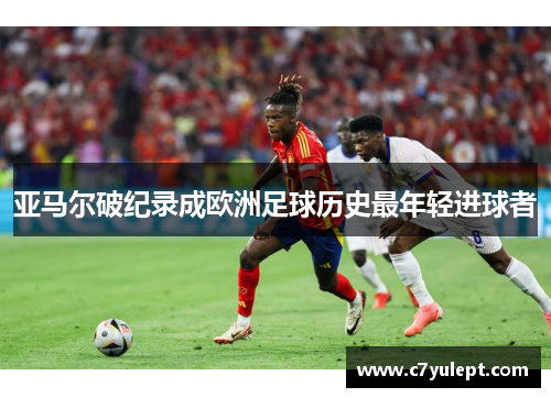 亚马尔破纪录成欧洲足球历史最年轻进球者