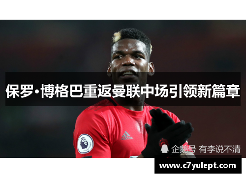 保罗·博格巴重返曼联中场引领新篇章